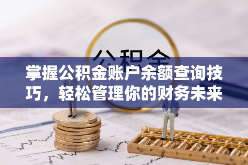 保险掌握公积金账户余额查询技巧，轻松管理你的财务未来
