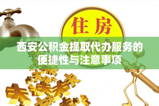 保险西安公积金提取代办服务的便捷性与注意事项