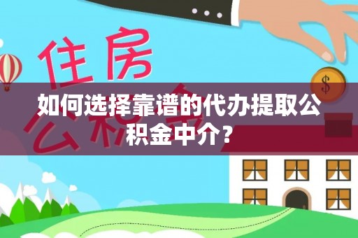 保险如何选择靠谱的代办提取公积金中介？