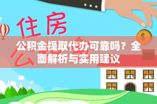 保险公积金提取代办可靠吗？全面解析与实用建议