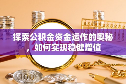 保险探索公积金资金运作的奥秘，如何实现稳健增值