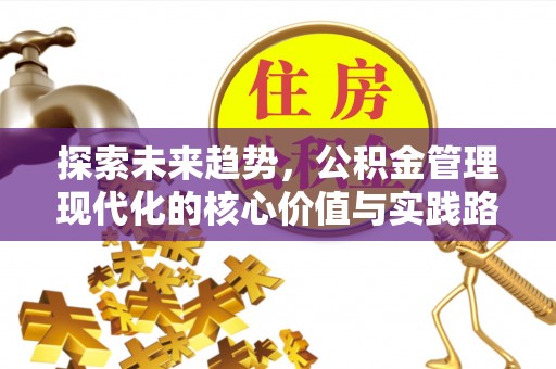 保险探索未来趋势，公积金管理现代化的核心价值与实践路径