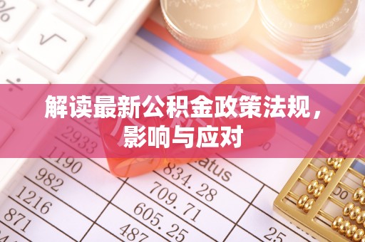 保险解读最新公积金政策法规，影响与应对