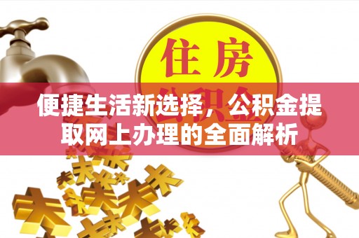 保险便捷生活新选择，公积金提取网上办理的全面解析