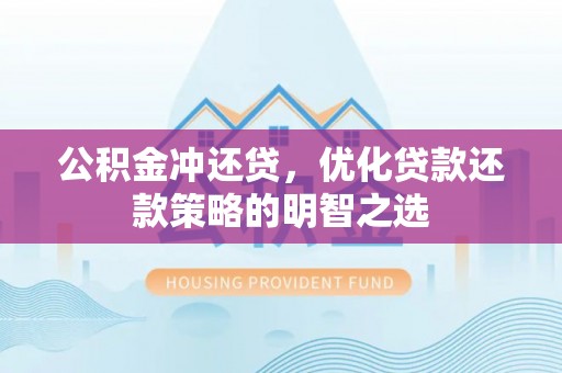 保险公积金冲还贷，优化贷款还款策略的明智之选