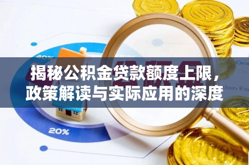 保险揭秘公积金贷款额度上限，政策解读与实际应用的深度分析